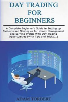 Paperback Day Trading for Beginners: A Complete Beginner's Guide to Setting Up Systems and Strategies for Money Management and Earning Profits with Day Tra Book