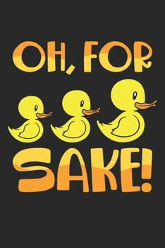 Oh, For Sake!: Für Enten Sake Duck Pun Pun Gummi-Enten Notizbuch liniert DIN A5 - 120 Seiten für Notizen, Zeichnungen, Formeln | Organizer Schreibheft Planer Tagebuch