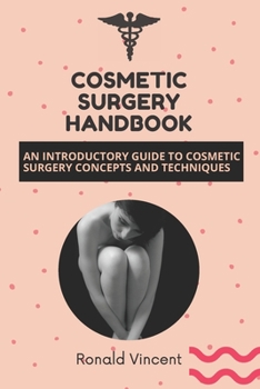 Cosmetic Surgery Handbook: An Introductory Guide to Cosmetic Surgery Concepts and Techniques
