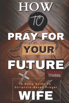Paperback How To Pray For Your Future Wife: A Daily Guide To Scripture Based Prayer [Large Print] Book