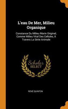 Hardcover L'Eau de Mer, Milieu Organique: Constance Du Milieu Marin Originel, Comme Milieu Vital Des Cellules, ? Travers La S?rie Animale [French] Book