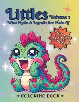 Littles Volume 1, What Myths & Legends Are Made of- a Kawaii style Coloring Book: For stress and anxiety relief, mindful relaxation, big, bold and easy designs for adults, teens and kids