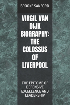 Paperback Virgil Van Dijk Biography: The Colossus of Liverpool: The Epitome of Defensive Excellence and Leadership Book