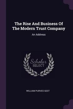 The Rise and Business of the Modern Trust Company: An Address