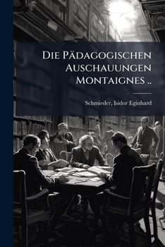 Die Padagogischen Auschauungen Montaignes ..