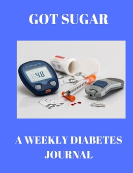 Got Sugar  A Weekly Diabetes Journal: Weekly Diabetes record book
