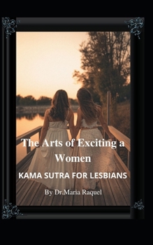 Paperback The Arts of Exciting a Women: Kama Sutra for Lesbians Book