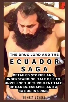 Paperback The Drug Lord and the Ecuador Saga: Detailed Stories and Understanding Tale of Fito, Unveiling the Turbulent Tale of Gangs, Escapes, and a Nation in C Book