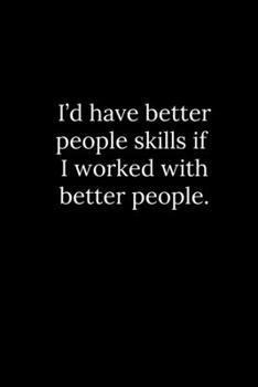 Paperback I'd have better people skills if I worked with better people. Book