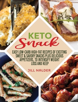 Keto Snacks: Easy Low-Carb High-Fat Recipes of Exciting Sweet and Savory Snacks plus Delicious Appetizers, to Intensify Weight Loss and Keep You Healthy
