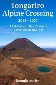 Tongariro Alpine Crossing 2026 - 2027: A Full Guide to New Zealand’s Premier Alpine Day Hike