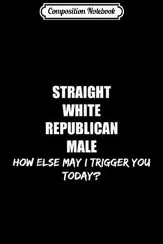 Composition Notebook: Straight White Republican Male Fun Gift for Republican Guys  Journal/Notebook Blank Lined Ruled 6x9 100 Pages