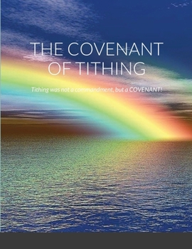 Paperback The Covenant of Tithing: Tithing was not a commandment, but a COVENANT! Book