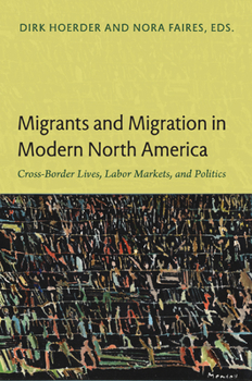 Paperback Migrants and Migration in Modern North America: Cross-Border Lives, Labor Markets, and Politics Book