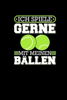 Ich Spiele Gerne Mit Meinen B�llen: Tennis Notizbuch A5 - Lustige Tennisspieler Spr�che M�nner Tennisball