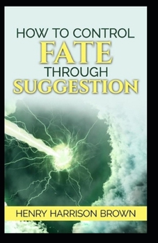 Paperback How to Control Fate Through Suggestion: (illustrated edition) Book