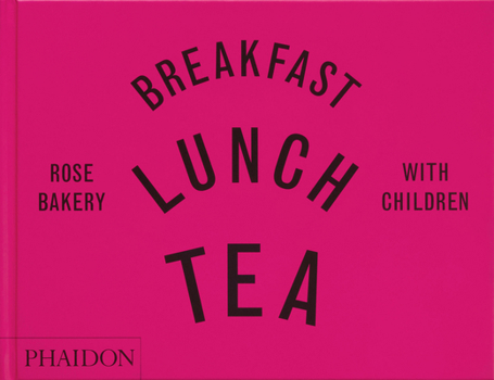 Hardcover Breakfast, Lunch, Tea with Children: Rose Bakery Book