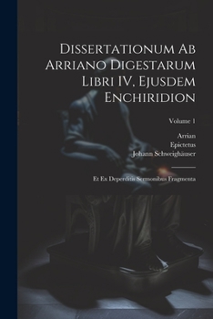 Paperback Dissertationum ab Arriano digestarum libri IV, ejusdem Enchiridion: Et ex deperditis sermonibus fragmenta; Volume 1 [Latin] Book