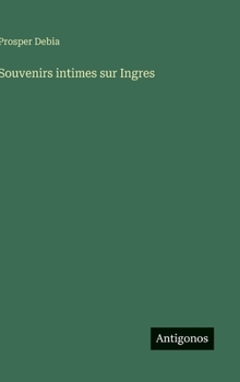 Souvenirs intimes sur Ingres (French Edition)