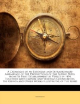 Paperback A Catalogue of an Extensive and Extraordinary Assemblage of the Productions of the Aldine Press, from Its First Establishment at Venice in 1494, Toget Book