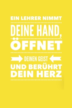 EIN LEHRER NIMMT DEINE HAND, ÖFFNET DEINEN GEIST UND BERÜHRT DEIN HERZ: A5 KARIERT Geschenkidee für Lehrer Erzieher | Abschiedsgeschenk Grundschule | ... | Buch zur Einschulung (German Edition)