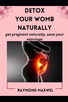 Paperback How to Effectively Detox Your Womb Naturally: get pregnant naturally, save your marriage Book