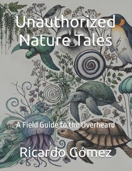 Paperback Unauthorized Nature Tales: A Field Guide to the Overheard Book