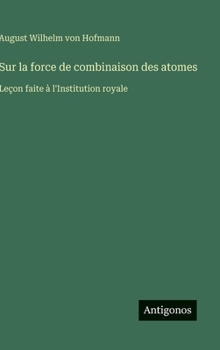 Hardcover Sur la force de combinaison des atomes: Leçon faite à l'Institution royale [French] Book