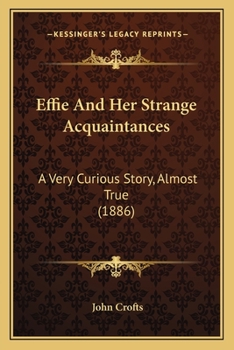 Paperback Effie And Her Strange Acquaintances: A Very Curious Story, Almost True (1886) Book