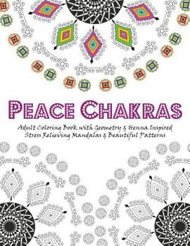 Paperback Peace Chakras: Adult Coloring Book with Geometry & Henna Inspired Stress Relieving Mandalas & Beautiful Patterns Book