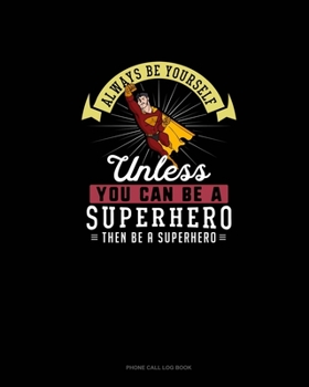 Paperback Always Be Yourself Unless You Can Be A Superhero Then Be A Superhero: Phone Call Log Book