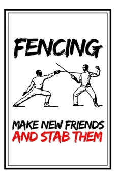 Paperback Fencing Make New Friends And Stab Them: Funny Fencing Notebook/Journal (6" X 9") Unique Sabre Gift For Christmas Or Birthday Book