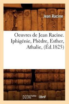 Oeuvres de Jean Racine: Iphig�nie. Phedre. Esther. Athalie...