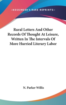 Hardcover Rural Letters And Other Records Of Thought At Leisure, Written In The Intervals Of More Hurried Literary Labor Book