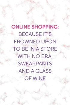 Online Shopping: Because It's Frowned Upon To Be In a Store With No Bra, Swearpants And A Glass Of Wine: Notebook Journal Composition Blank Lined ... Paperback Golden Pink Marble Online Shopping