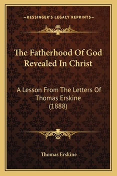 Paperback The Fatherhood Of God Revealed In Christ: A Lesson From The Letters Of Thomas Erskine (1888) Book