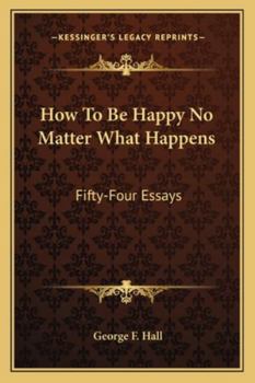 Paperback How To Be Happy No Matter What Happens: Fifty-Four Essays Book