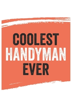 Coolest handyman Ever Notebook,  handymans Gifts  handyman Appreciation Gift, Best  handyman Notebook A beautiful: Lined Notebook / Journal Gift, , ... , Gift for handyman , Personalized Journal,