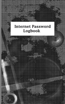 Internet password logbook: A Journal And Logbook To Protect Usernames and Passwords: Login and Private Information Keeper, Organizer Internet address ... A Journal And Logbook To Protect Username
