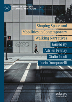 Shaping Space and Mobilities in Contemporary Walking Narratives (Studies in Mobilities, Literature, and Culture)