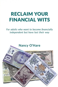 Paperback Reclaim your Financial Wits: For adults who want to become financially independent but have lost their way Book