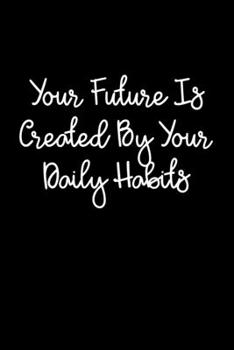 Paperback Your Future Is Created By Your Daily Habits: 105 Undated Pages: Paperback Journal Book
