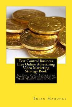 Paperback Pest Control Business Free Online Advertising Video Marketing Strategy Book: No Cost Video Advertising & Website Traffic Secrets to Make Massive Money Book