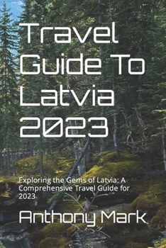 Paperback Travel Guide To Latvia 2023: Exploring the Gems of Latvia: A Comprehensive Travel Guide for 2023 Book