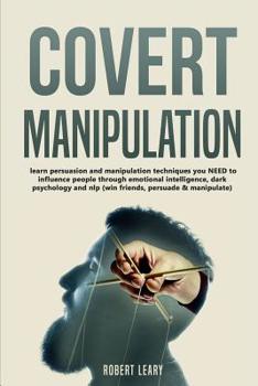 Paperback Covert Manipulation: Learn Persuasion and Manipulation Techniques You NEED to Influence People Through Emotional Intelligence, Dark Psychol Book