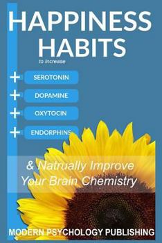 Paperback Happiness: Habits to Increase Serotonin, Dopamine, Oxytocin and Endorphins & Naturally Improve Brain Chemistry Book