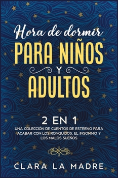 Hardcover Hora de dormir para ni?os y adultos [2 EN 1]: Una colecci?n de cuentos de estreno para acabar con los ronquidos, el insomnio y los malos sue?os [Spanish] Book