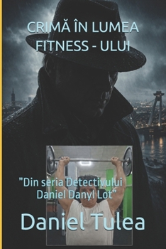CRIMA ÎN LUMEA FITNESS - ULUI: ”Din seria Detectivului Daniel Danyl Lot” (Romansh Edition)