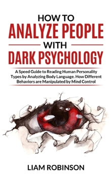 Paperback How to Analyze People with Dark Psychology: A Speed Guide to Reading Human Personality Types by Analyzing Body Language. How Different Behaviors are M Book