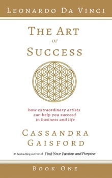 Hardcover The Art of Success: Leonardo da Vinci: How Extraordinary Artists Can Help You Succeed in Business and Life Book